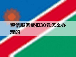 短信服务费扣30元怎么办理的