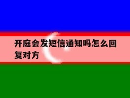 开庭会发短信通知吗怎么回复对方