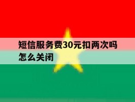 短信服务费30元扣两次吗怎么关闭