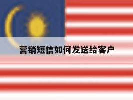营销短信如何发送给客户