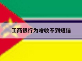 工商银行为啥收不到短信