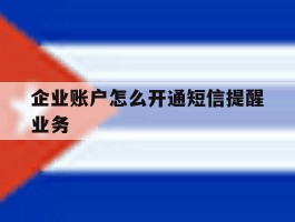 企业账户怎么开通短信提醒业务
