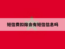 短信费扣除会有短信信息吗