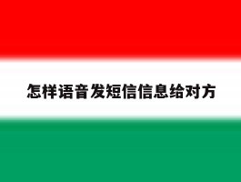 怎样语音发短信信息给对方
