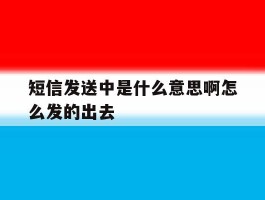 短信发送中是什么意思啊怎么发的出去