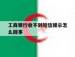 工商银行收不到短信提示怎么回事