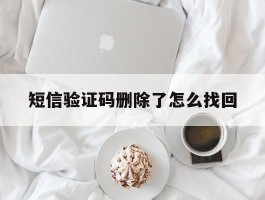 短信验证码删除了怎么找回