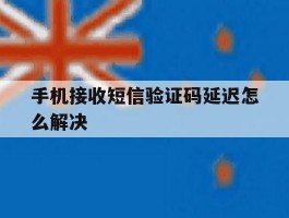 手机接收短信验证码延迟怎么解决